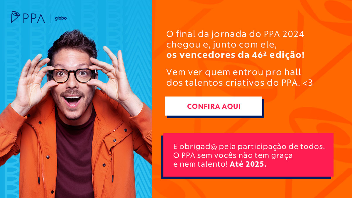 PPA globo: O final da jornada do PPA 2024 chegou e, junto com ele, os vencedores da 46ª edição! Vem ver quem entrou para o hall dos talentos criativos do PPA. Confira aqui. Obrigad@ pela participação de todos. O PPA sem vocês não tem graça e nem talento! Até 2025.